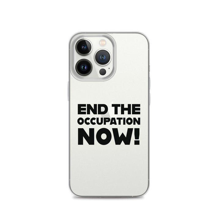 End the Occupation Now! - Clear Case for iPhone®, iPhone iPhone 13 Pro Case On Phone