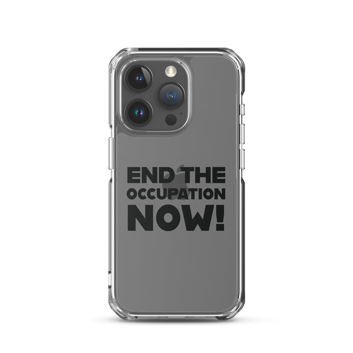 End the Occupation Now! - Clear Case for iPhone®, iPhone iPhone 15 Pro Case On Phone