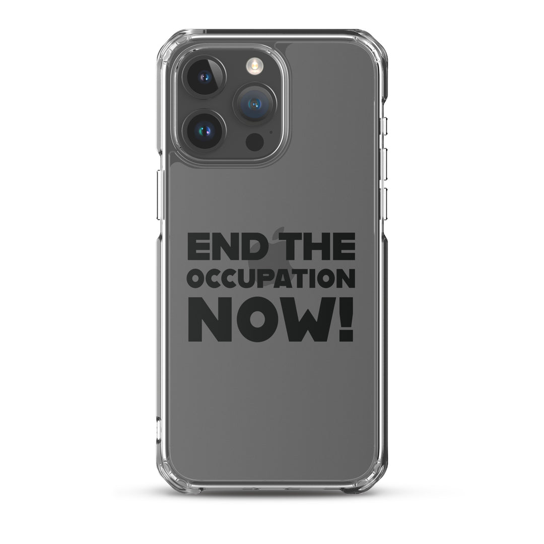 End the Occupation Now! - Clear Case for iPhone®, iPhone iPhone 15 Pro Max Case On Phone