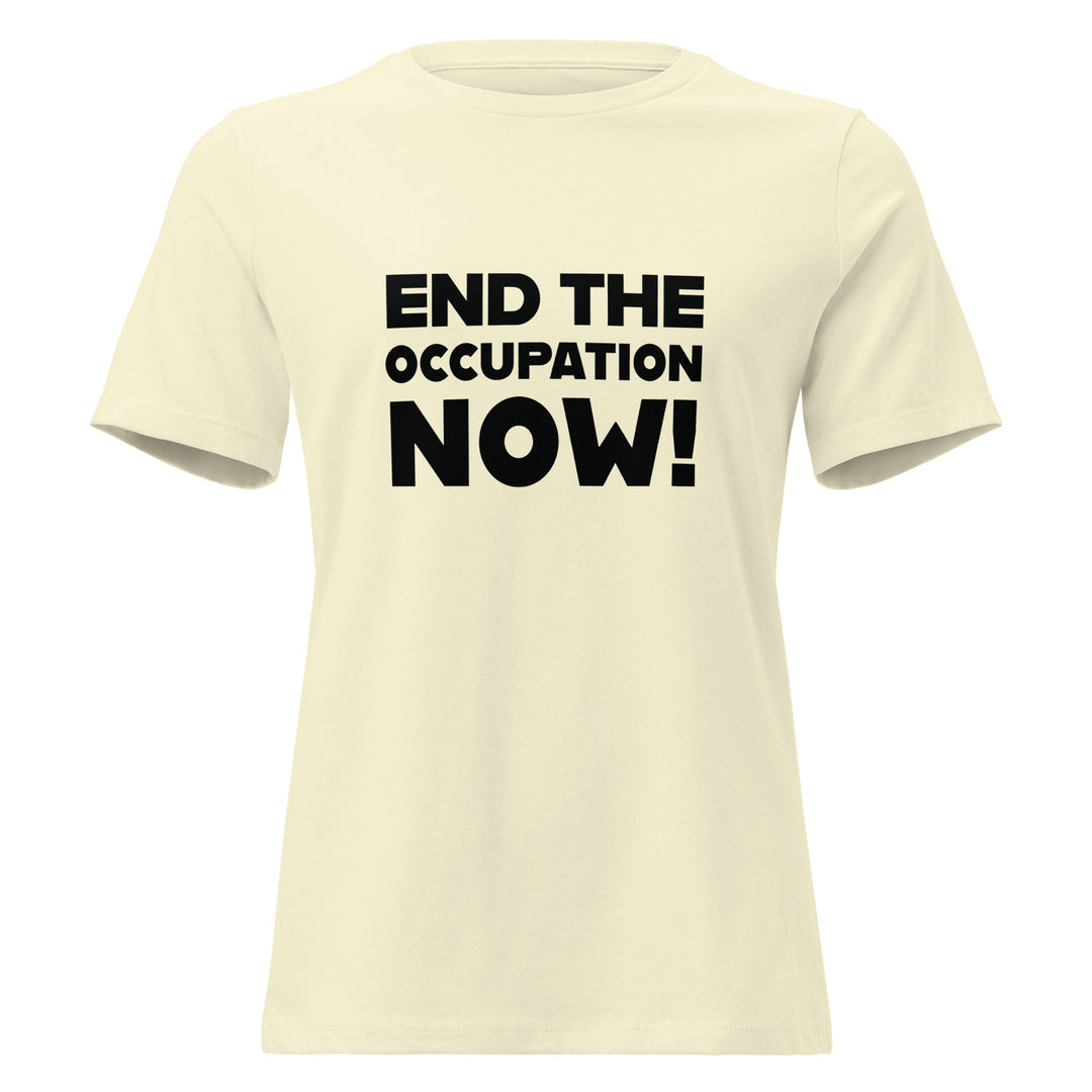 End the Occupation Now! - Women’s Relaxed T-Shirt, Womens Relaxed T Shirt Citron
